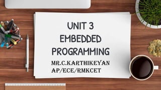 UNIT 3
EMBEDDED
PROGRAMMING
mr.C.KARTHIKEYAN
AP/ECE/RMKCET
 