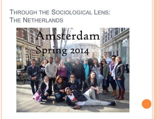 THROUGH THE SOCIOLOGICAL LENS: 
THE NETHERLANDS 
 
