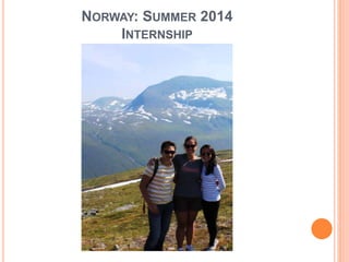 NORWAY: SUMMER 2014 
INTERNSHIP 
 