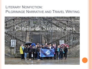 LITERARY NONFICTION: 
PILGRIMAGE NARRATIVE AND TRAVEL WRITING 
 