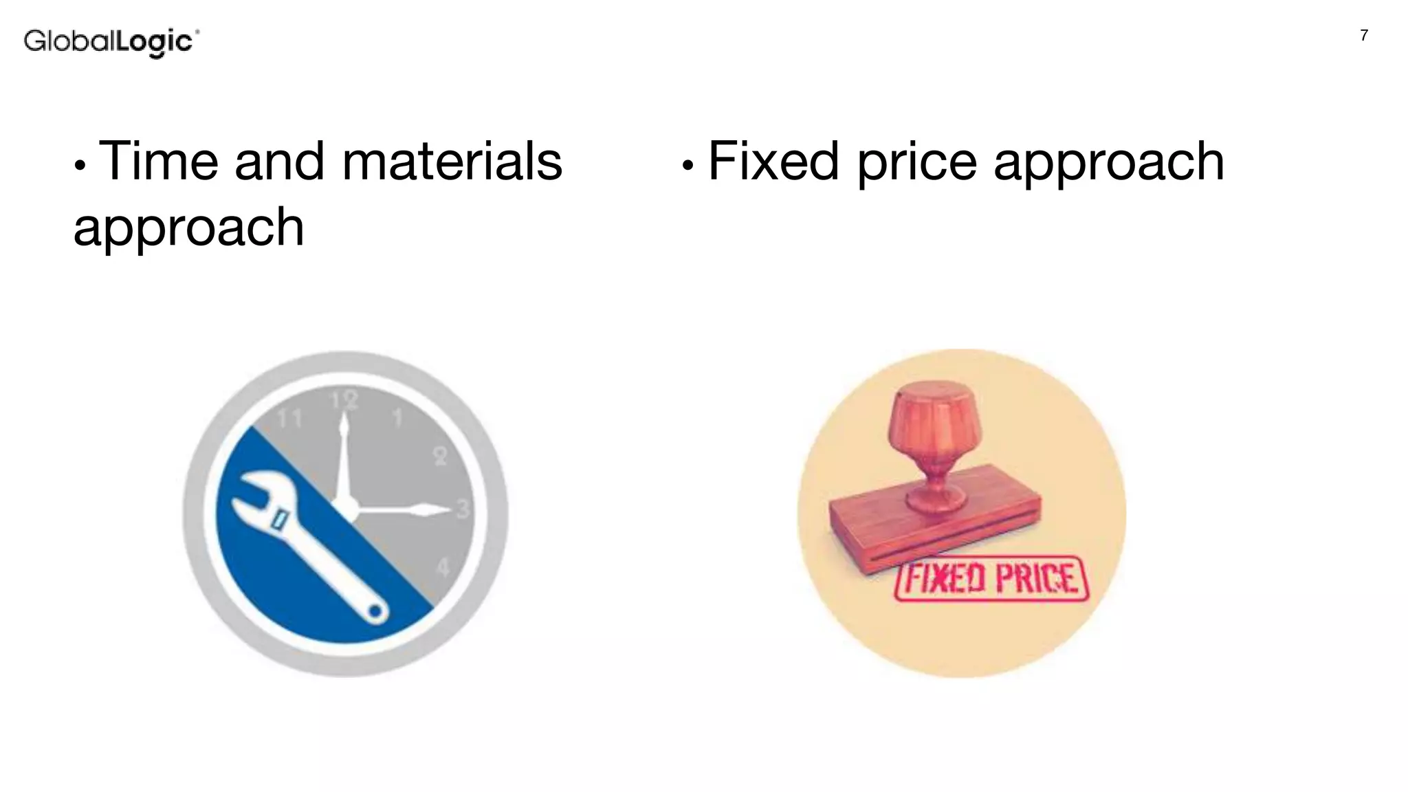 7
• Time and materials
approach
• Fixed price approach
 
