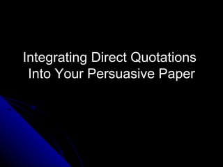 Integrating Direct Quotations  Into Your Persuasive Paper 