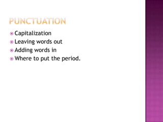  Capitalization
 Leavingwords out
 Adding words in
 Where to put the period.
 