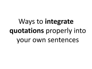 Ways to integrate quotations properly into your own sentences