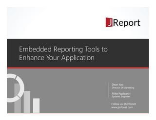 Embedded Reporting Tools to
Enhance Your Application
Dean Yao
Director of Marketing
Mike Poplawski
Systems Engineer
Follow us @Jinfonet
www.jinfonet.com
 