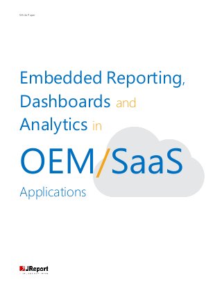 White Paper
Embedded Reporting,
Dashboards and
Analytics in
OEM/SaaS
Applications
 