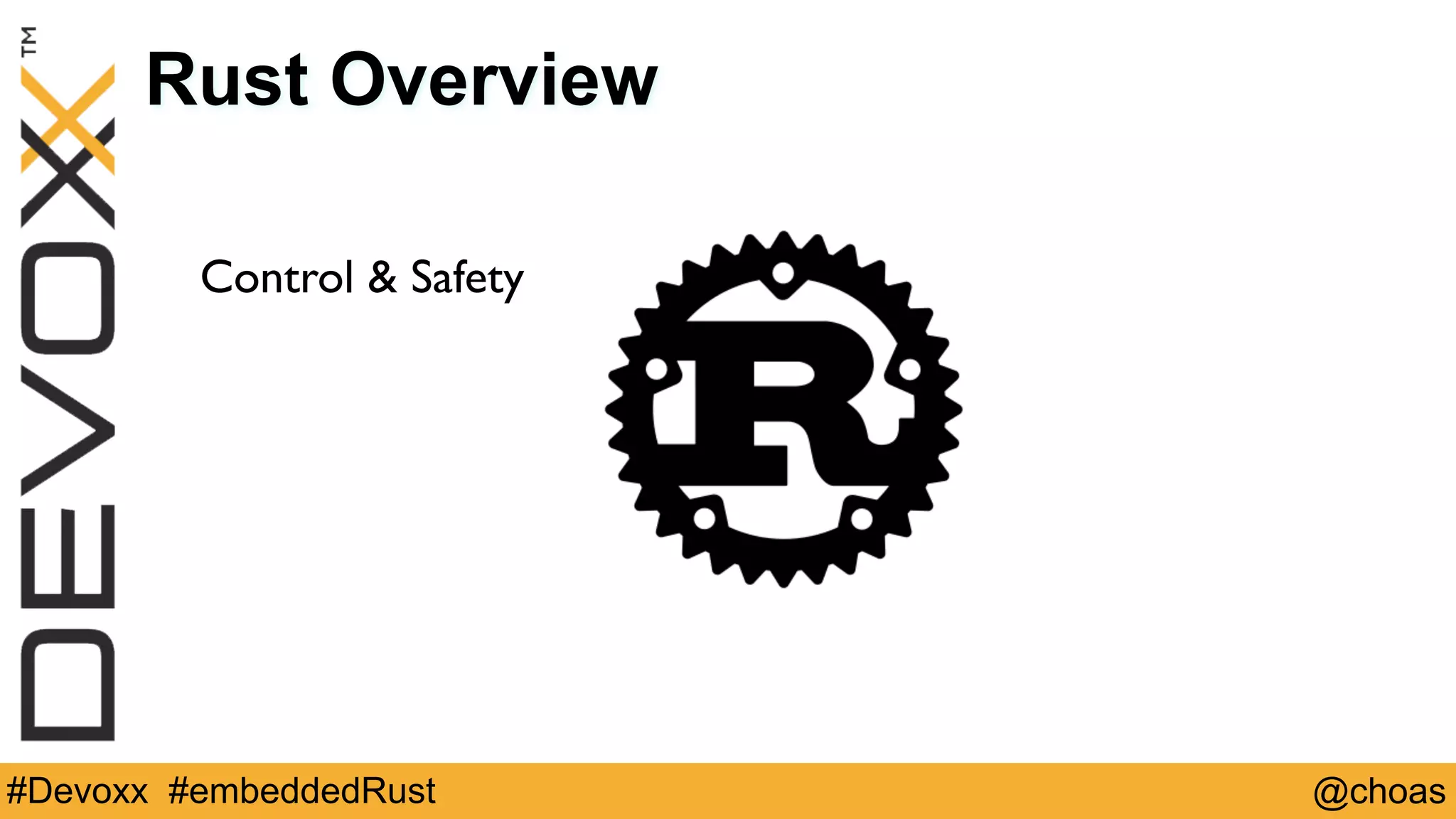 @choas#Devoxx #embeddedRust
Rust Overview
Control & Safety
 