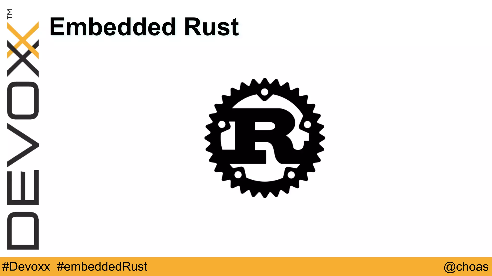 @choas#Devoxx #embeddedRust
Embedded Rust
 