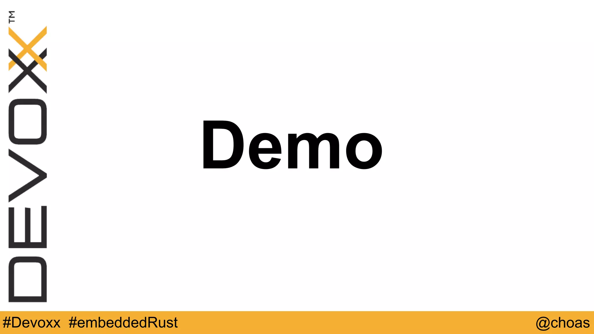 Demo
@choas#Devoxx #embeddedRust
 