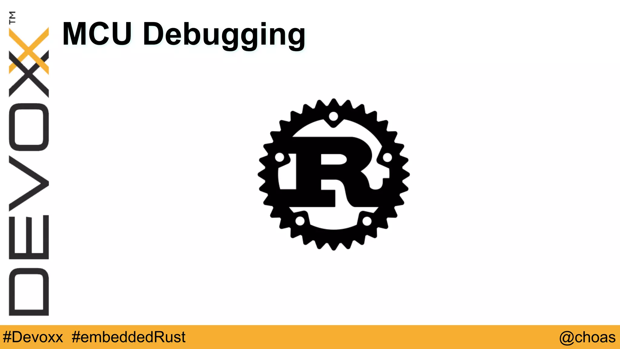@choas#Devoxx #embeddedRust
MCU Debugging
 