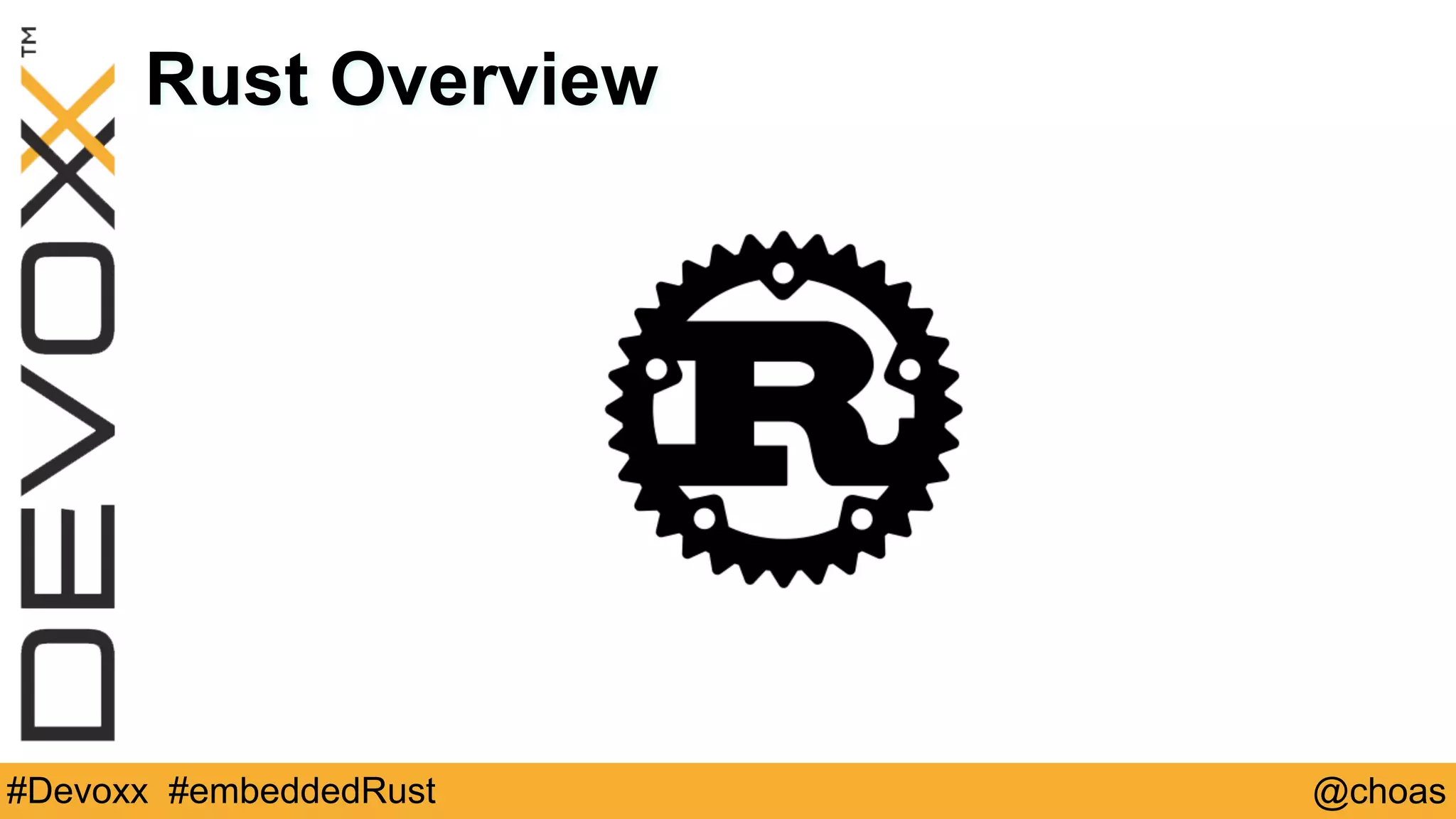 @choas#Devoxx #embeddedRust
Rust Overview
 