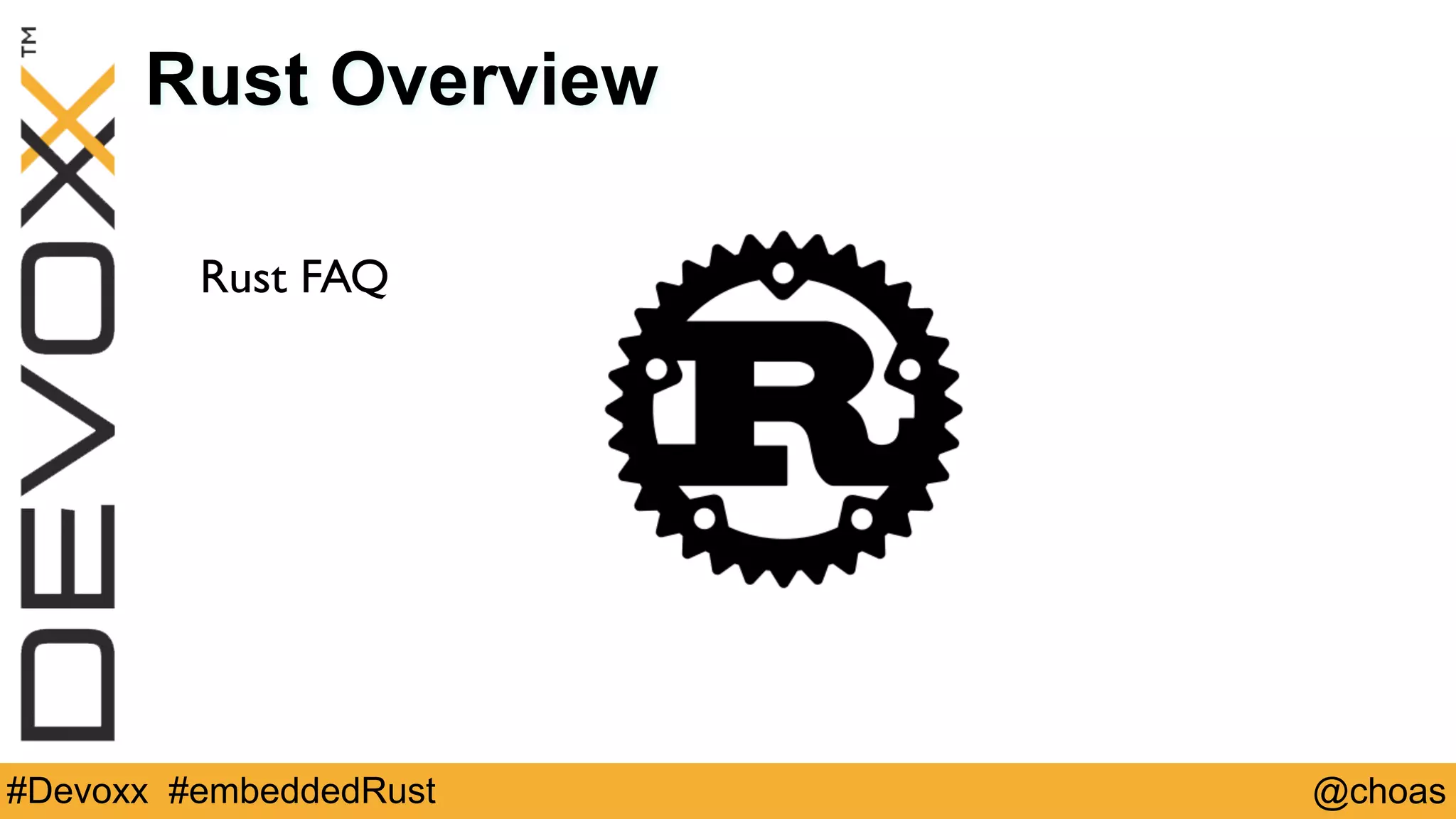 @choas#Devoxx #embeddedRust
Rust Overview
Rust FAQ
 