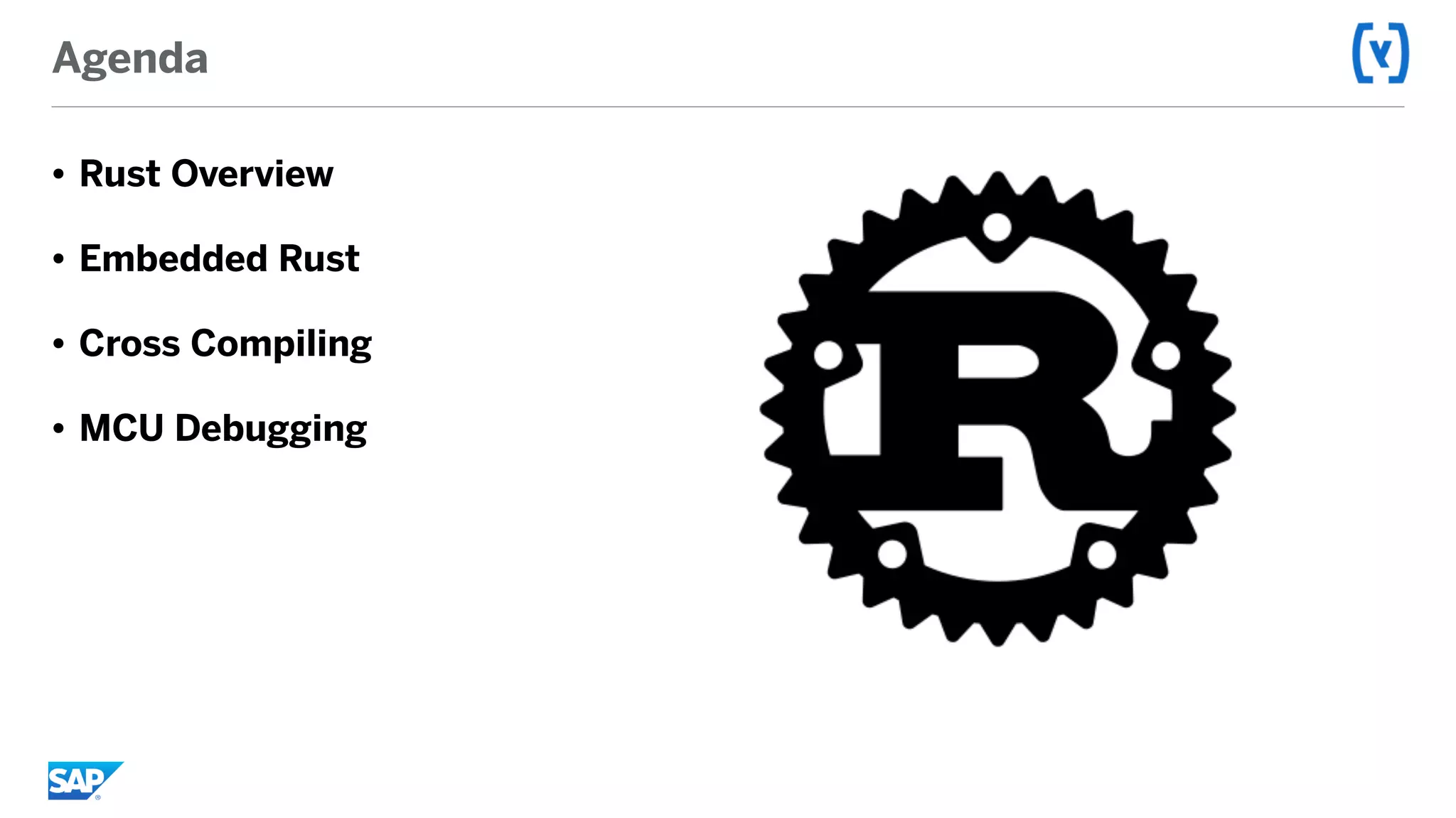 Agenda
• Rust Overview
• Embedded Rust
• Cross Compiling
• MCU Debugging
 