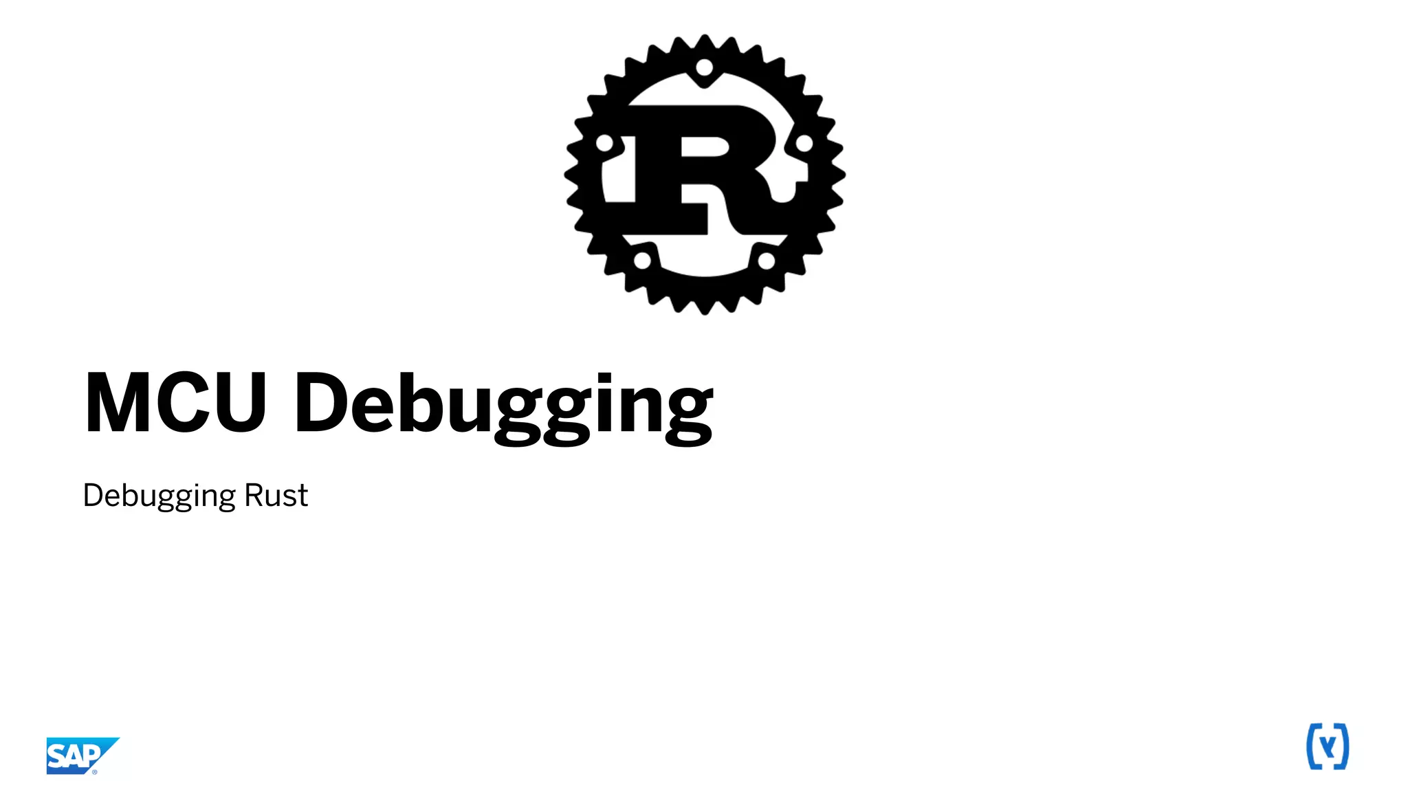MCU Debugging
Debugging Rust
 