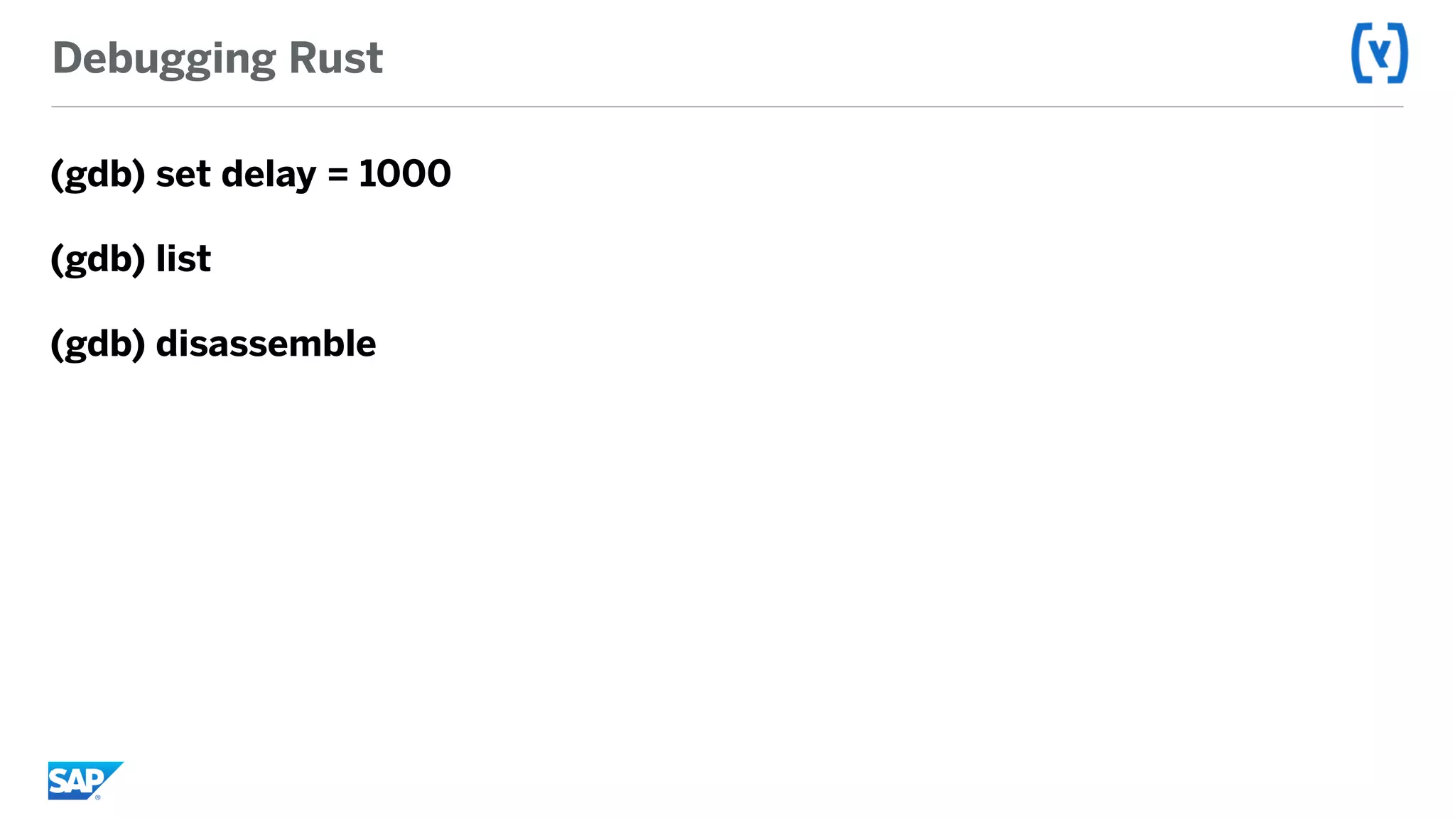Debugging Rust
(gdb) set delay = 1000
(gdb) list
(gdb) disassemble
 
