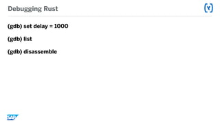 Debugging Rust
(gdb) set delay = 1000
(gdb) list
(gdb) disassemble
 