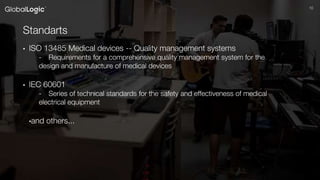 1010
Standarts
• ISO 13485 Medical devices -- Quality management systems
- Requirements for a comprehensive quality management system for the
design and manufacture of medical devices
• IEC 60601
- Series of technical standards for the safety and effectiveness of medical
electrical equipment
•and others...
 