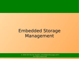 Embedded Storage
  Management



© 2010 Anil Kumar Pugalia <email@sarika-pugs.com>
               All Rights Reserved.
 