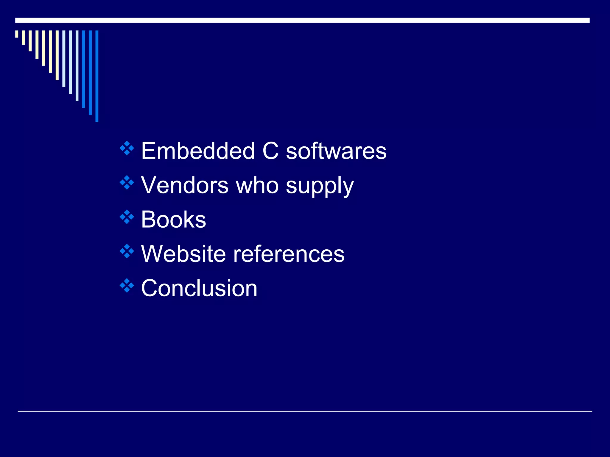 Embedded C softwares
 Vendors who supply
 Books
 Website references
 Conclusion
 
