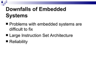 Downfalls of Embedded Systems     Problems with embedded systems are difficult to fix Large Instruction Set Architecture Reliability  