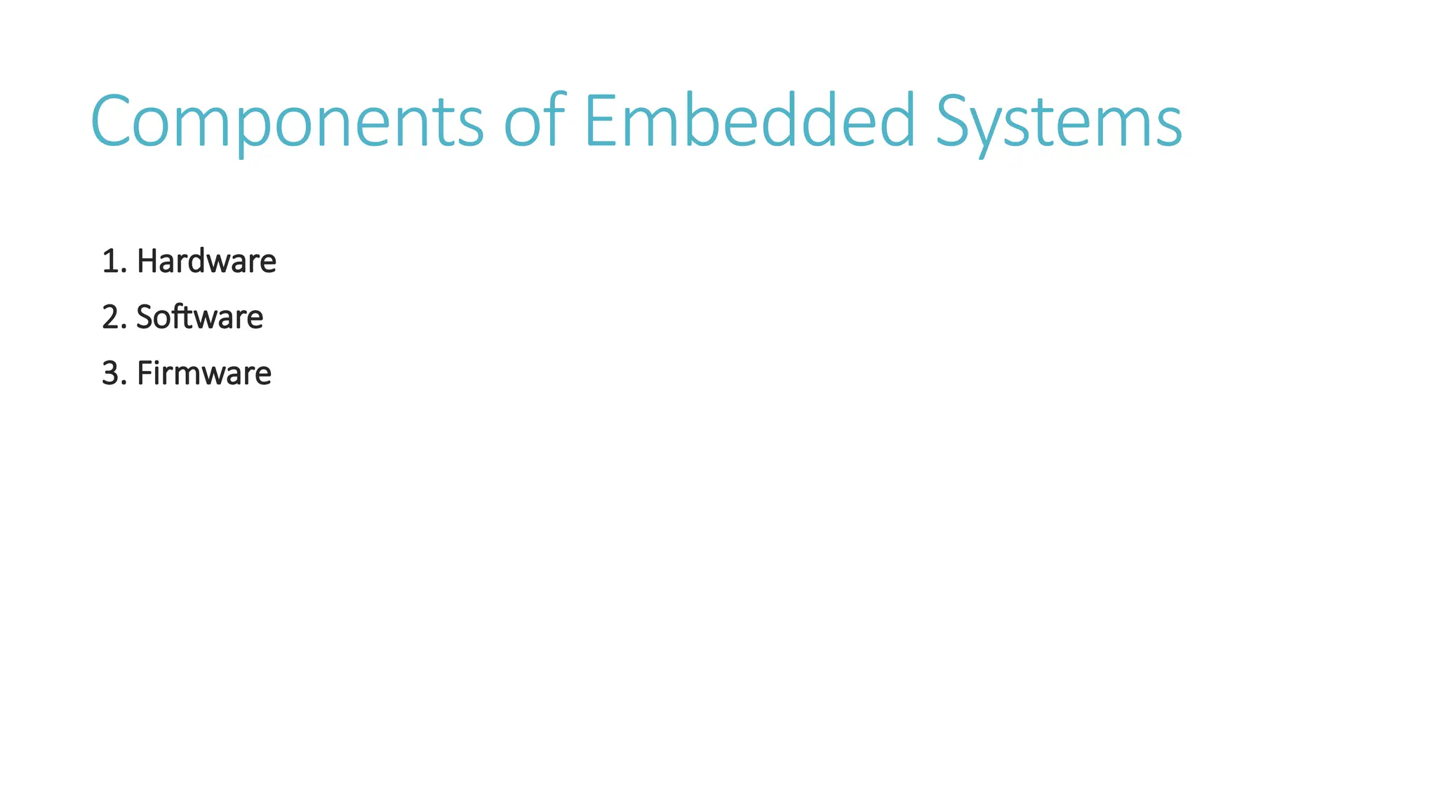 Components of Embedded Systems
1. Hardware
2. Software
3. Firmware
 