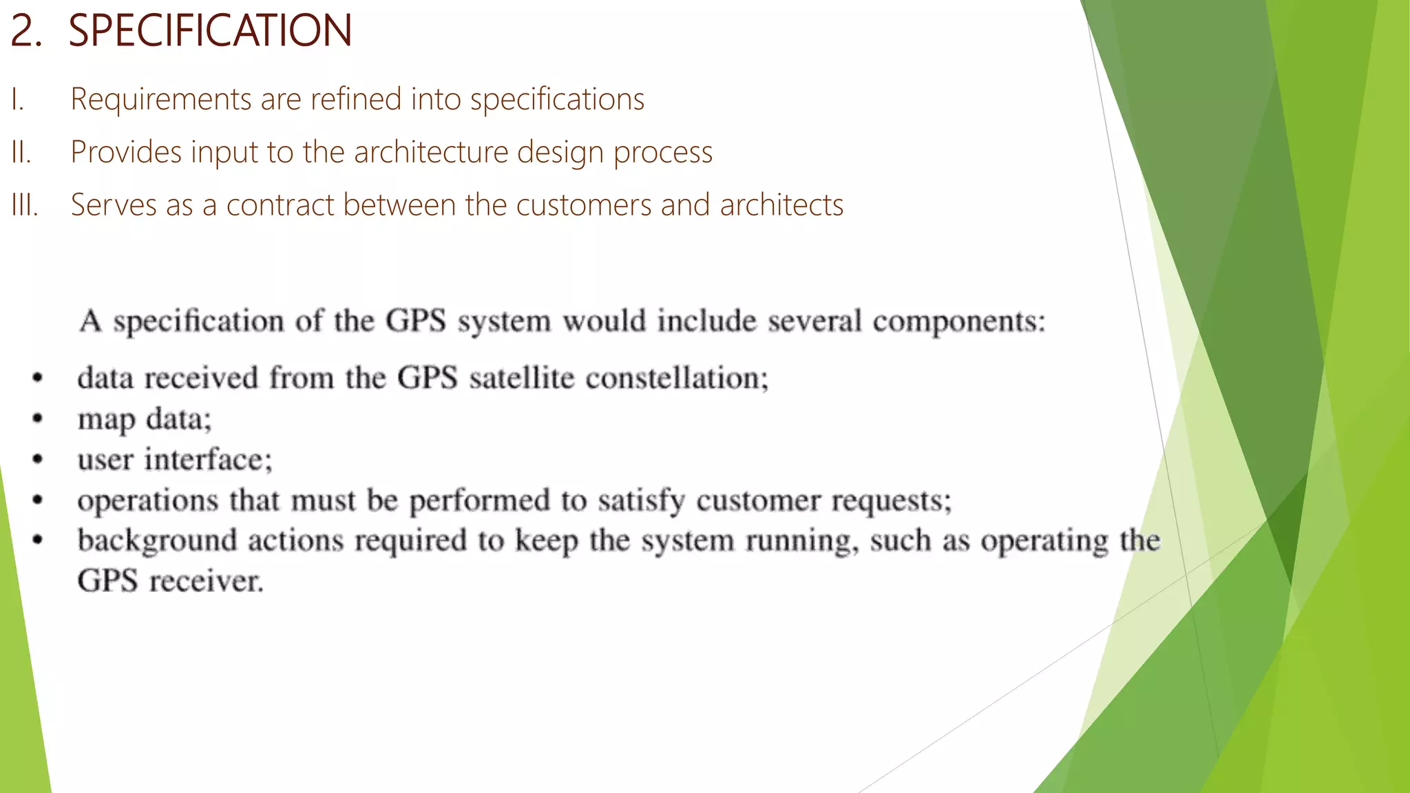 2. SPECIFICATION
I. Requirements are refined into specifications
II. Provides input to the architecture design process
III. Serves as a contract between the customers and architects
 