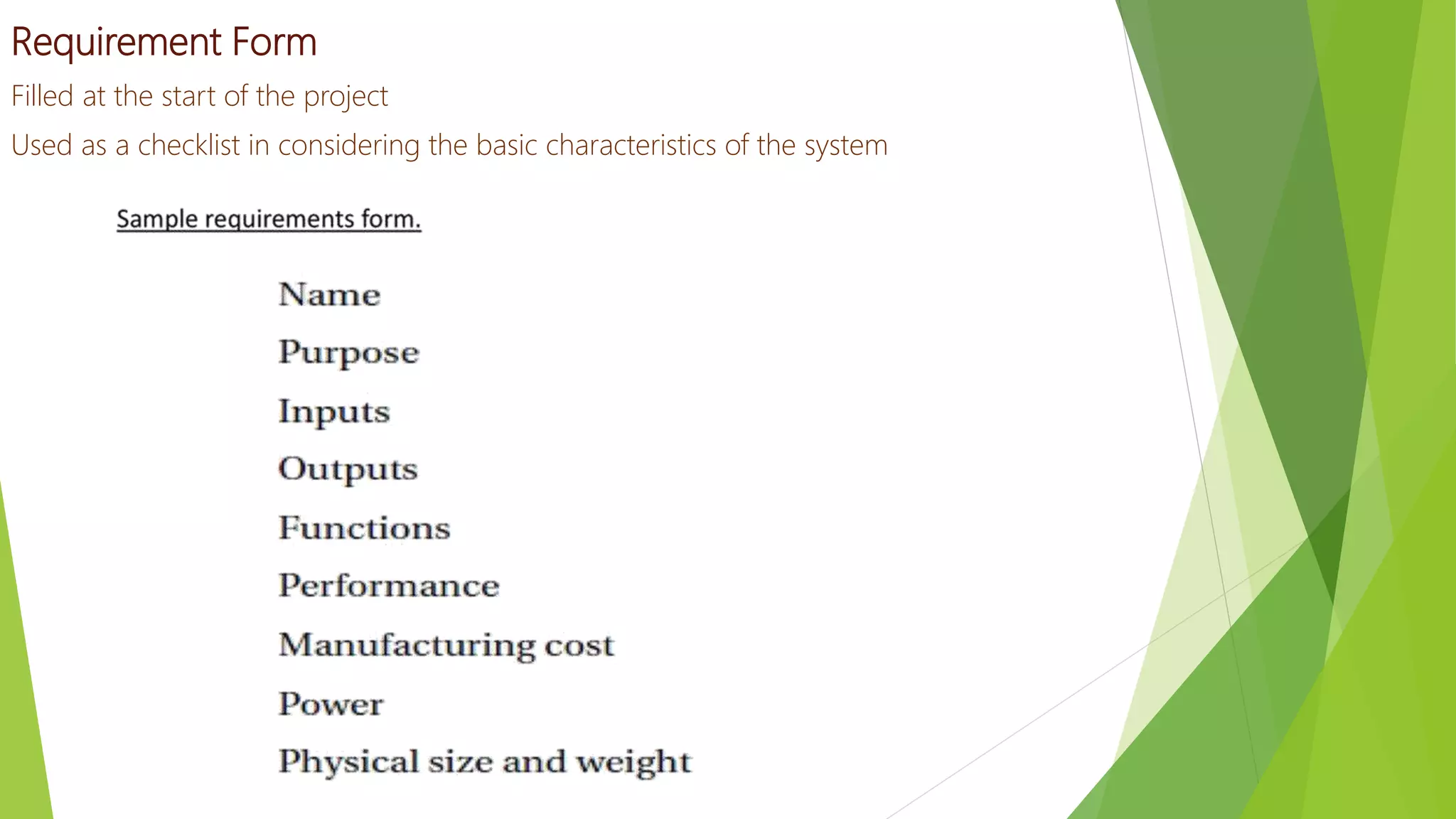 Requirement Form
Filled at the start of the project
Used as a checklist in considering the basic characteristics of the system
 