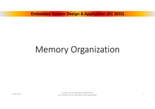 Embedded System Design & Application (EC 3033)
Embedded System Design & Application (EC 3033)
Memory Organization
10-08-2022
SCHOOL OF ELECTRONICS ENGINEERING
KIIT DEEMED TO BE UNIVERSITY, BHUBANESWAR
1
 