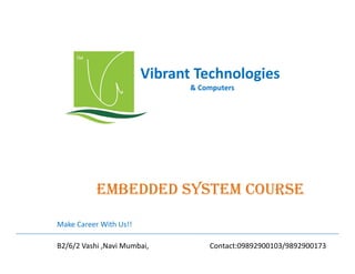Vibrant Technologies
& Computers

embedded SyStem COURSe
Make Career With Us!!
B2/6/2 Vashi ,Navi Mumbai,

Contact:09892900103/9892900173

 