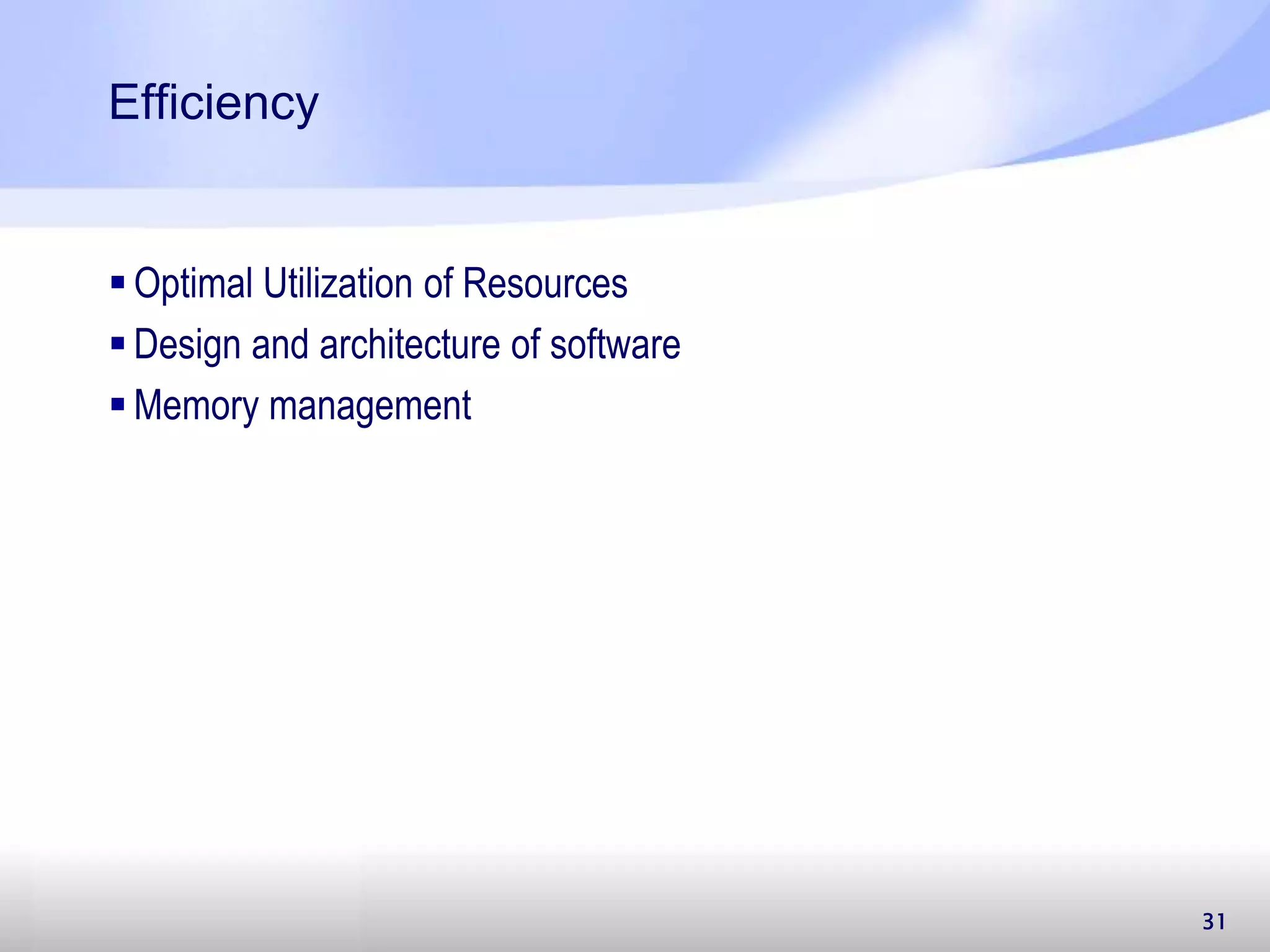 Efficiency  Optimal Utilization of Resources  Design and architecture of software  Memory management 31 