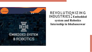 REVO LUTIO N IZ IN G
INDUSTRIES:Embedded
system and Robotics
Internship in bhubaneswar
 