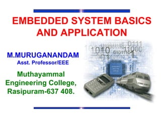 EMBEDDED SYSTEM BASICS
    AND APPLICATION

M.MURUGANANDAM
   Asst. Professor/EEE

   Muthayammal
Engineering College,
Rasipuram-637 408.
 