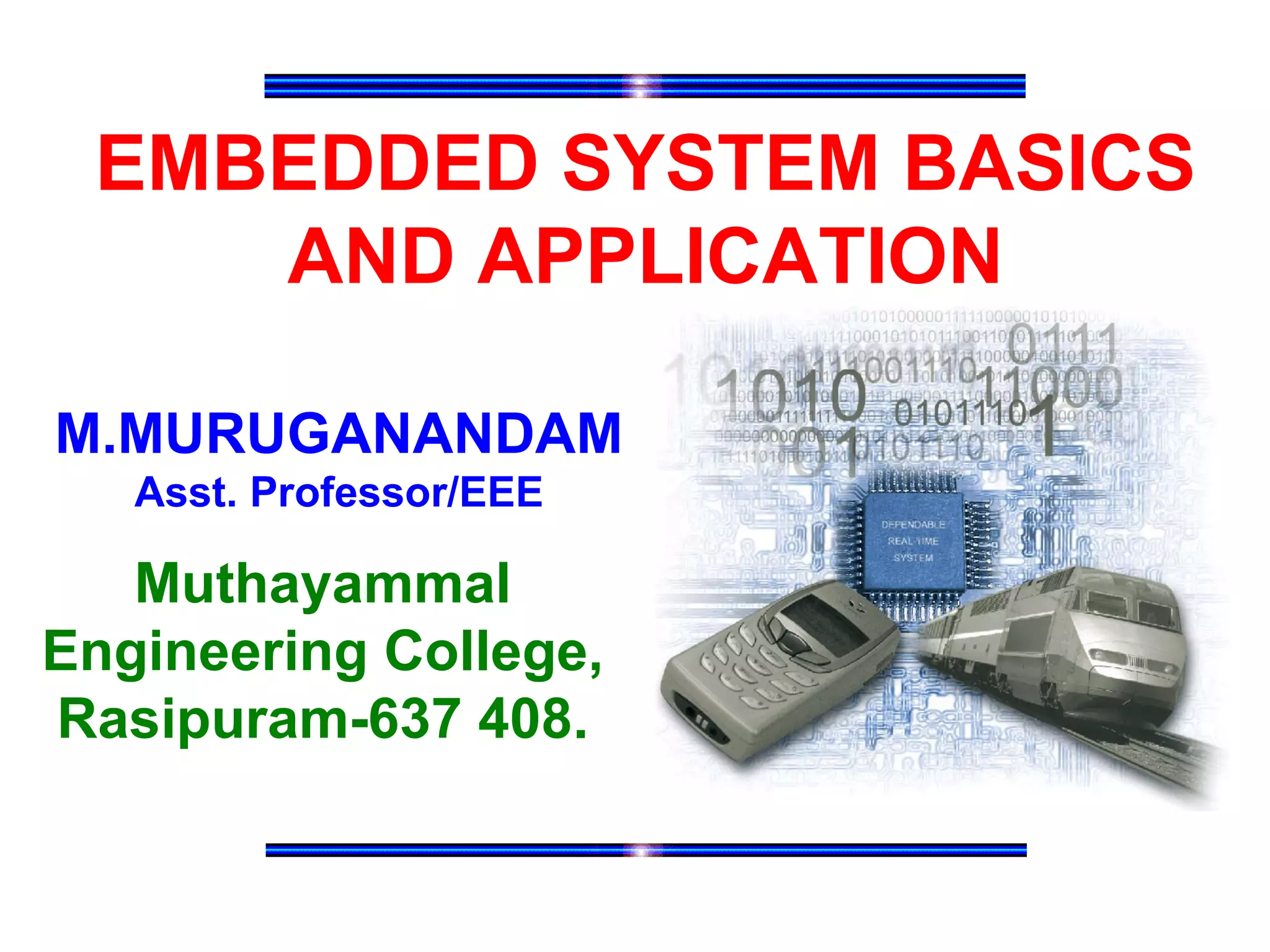 EMBEDDED SYSTEM BASICS AND APPLICATION Muthayammal Engineering College, Rasipuram-637 408. M.MURUGANANDAM Asst. Professor/EEE 
