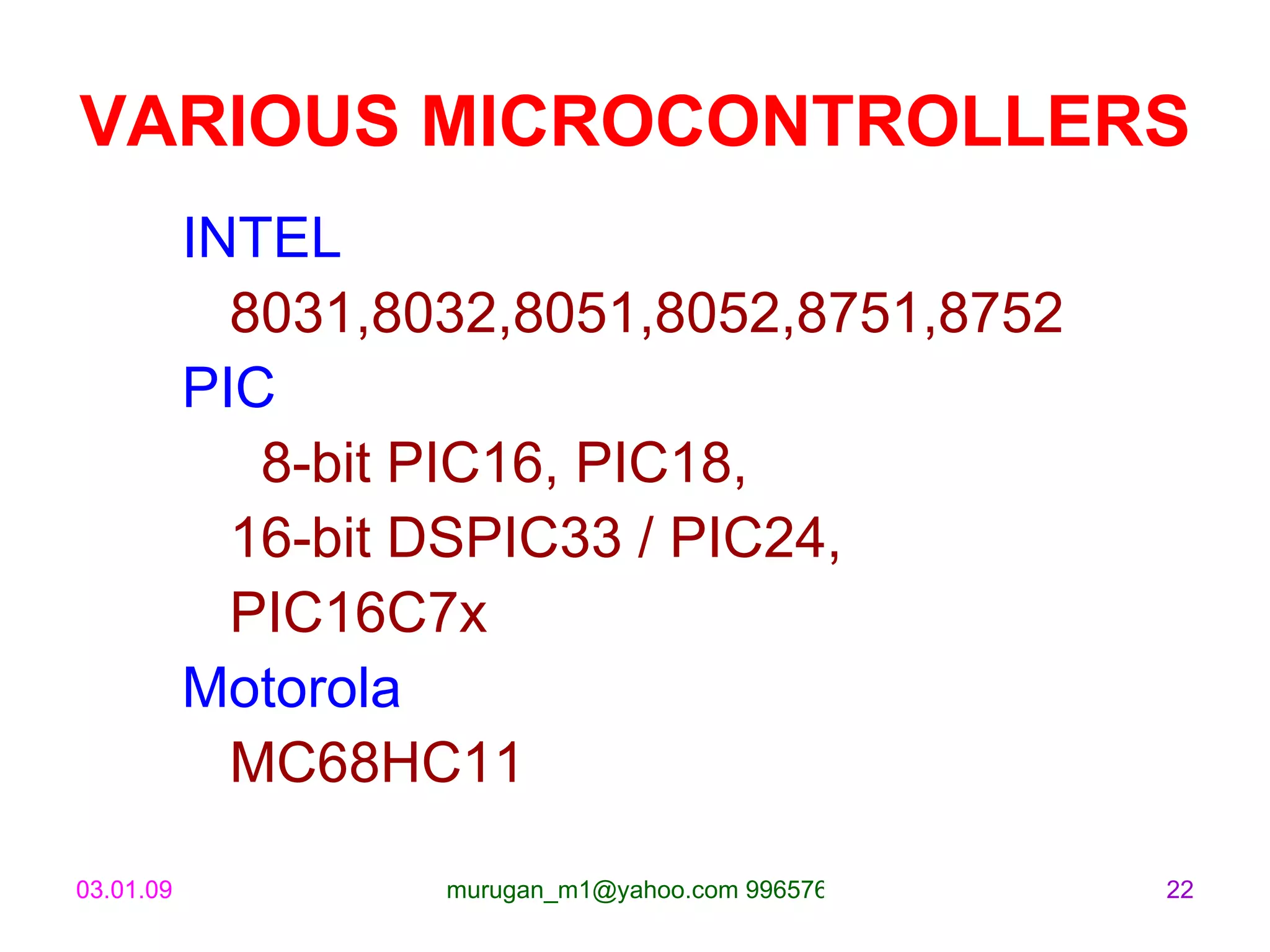 VARIOUS MICROCONTROLLERS INTEL  8031,8032,8051,8052,8751,8752 PIC    8-bit PIC16, PIC18,  16-bit DSPIC33 / PIC24,  PIC16C7x Motorola MC68HC11 