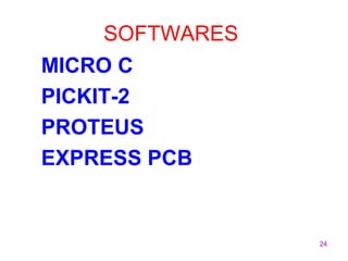 24 
SOFTWARES 
MICRO C 
PICKIT-2 
PROTEUS 
EXPRESS PCB 
 