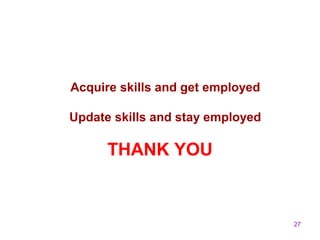 27 
Acquire skills and get employed 
Update skills and stay employed 
THANK YOU 
