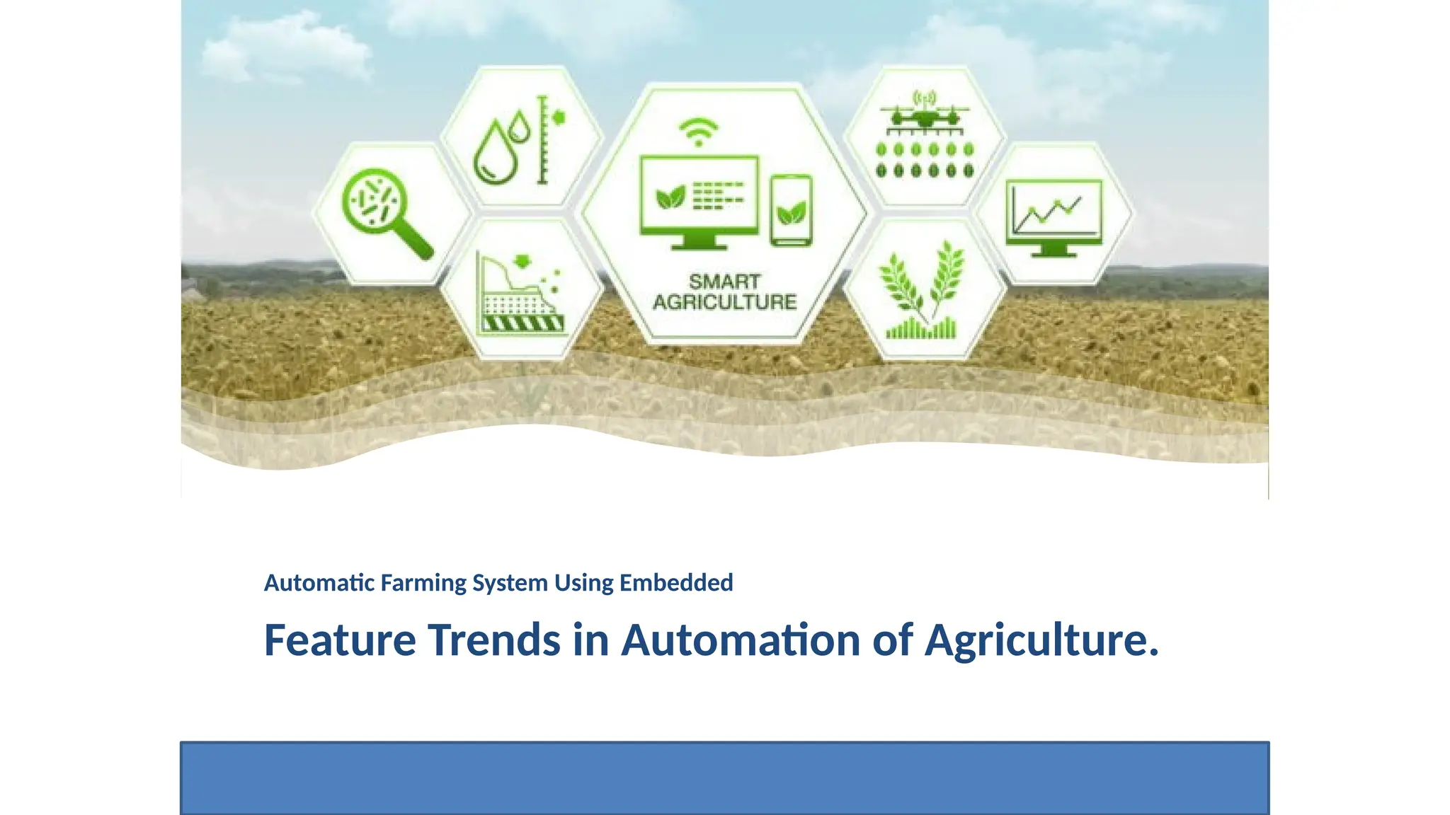 Feature Trends in Automation of Agriculture.
Automatic Farming System Using Embedded
 