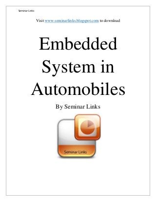 Seminar Links
Visit www.seminarlinks.blogspot.com to download
Embedded
System in
Automobiles
By Seminar Links
 
