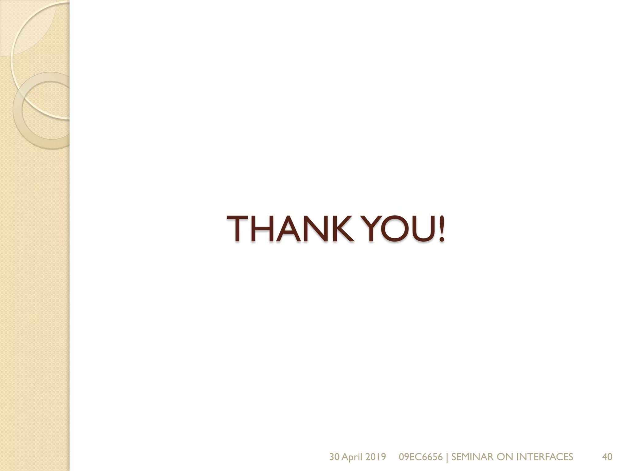 THANKYOU!
30 April 2019 09EC6656 | SEMINAR ON INTERFACES 40
 