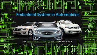 Embedded System in Automobiles
Visit www.seminarlinks.blogspot.com to download
 