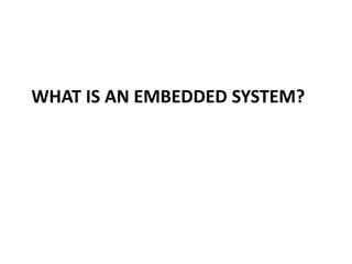 WHAT IS AN EMBEDDED SYSTEM?
 