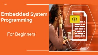 Embedded System
Programming
For Beginners
 