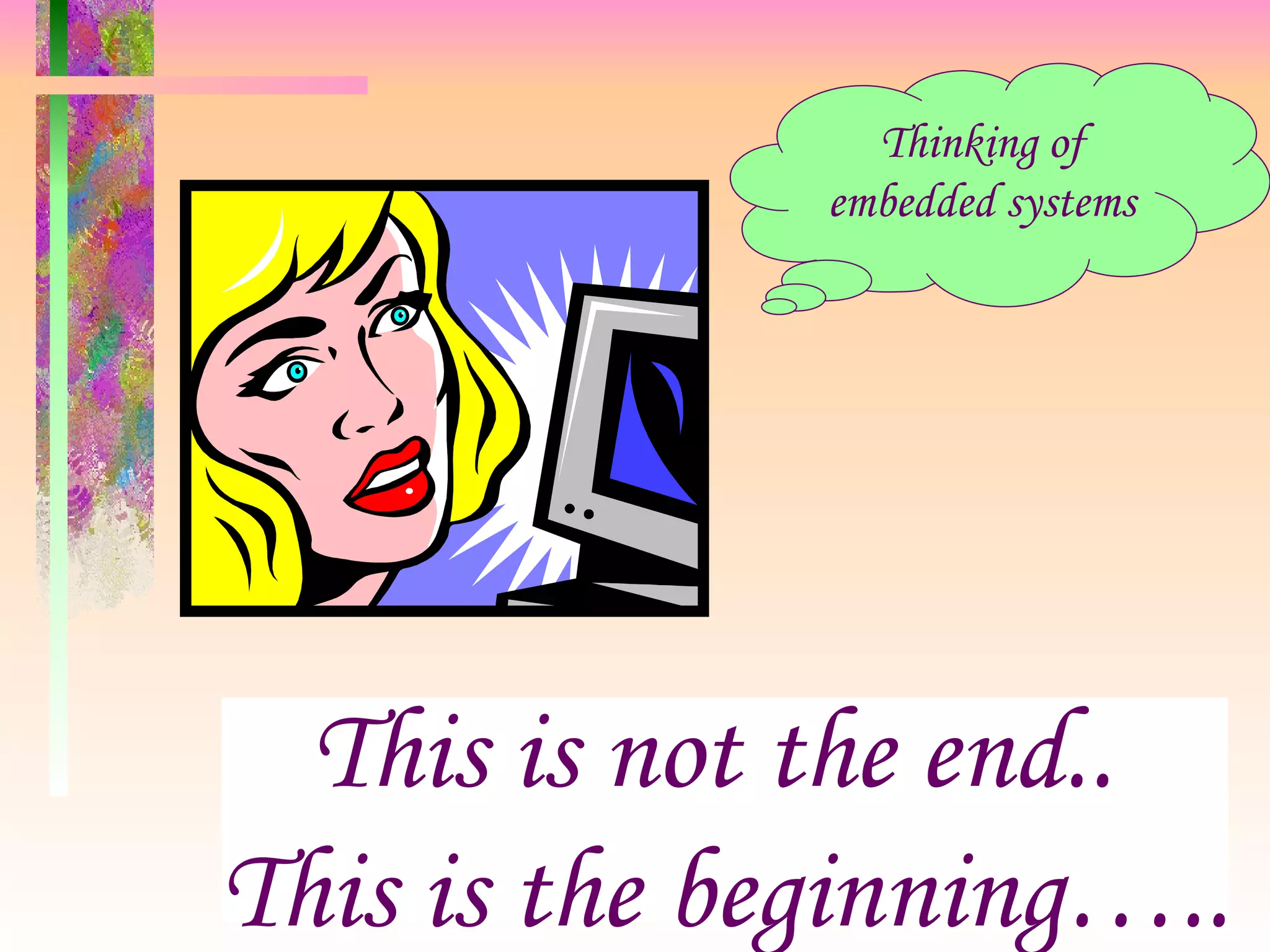 Thinking of embedded systems This is not the end..  This is the beginning….. 