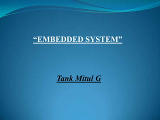 “EMBEDDED SYSTEM”



    Tank Mitul G
 
