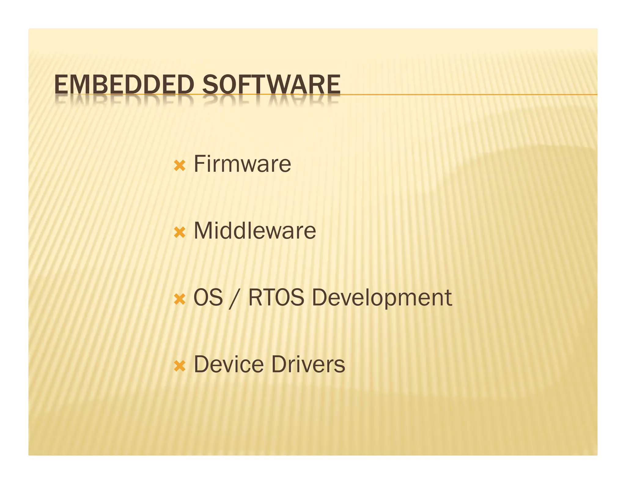 EMBEDDED SOFTWARE

        Firmware

        Middleware

        OS / RTOS Development

        Device Drivers
 