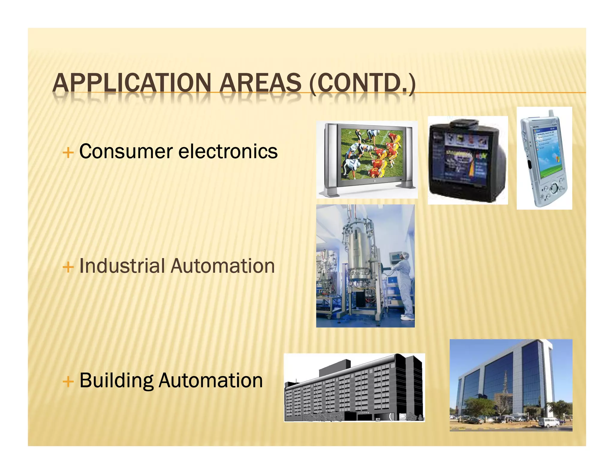 APPLICATION AREAS (CONTD.)

 Consumer electronics




 Industrial Automation




 Building Automation
 