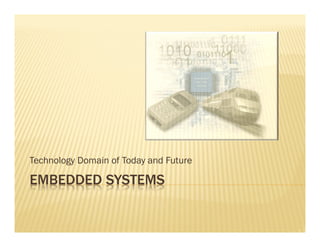 Technology Domain of Today and Future

EMBEDDED SYSTEMS
 