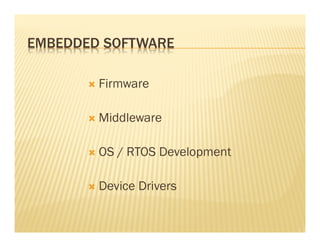 EMBEDDED SOFTWARE

        Firmware

        Middleware

        OS / RTOS Development

        Device Drivers
 
