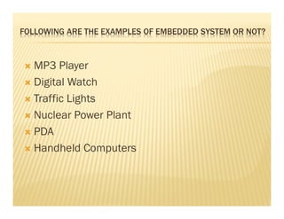 FOLLOWING ARE THE EXAMPLES OF EMBEDDED SYSTEM OR NOT?



   MP3 Player
   Digital Watch
   Traffic Lights
   Nuclear Power Plant
   PDA
   Handheld Computers
 