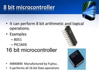 •LPC2148 (ARM)Manufactured by
Philips.
•It performs all 32-bit as well as 16-
bit operations
32-bit Microcontroller
 